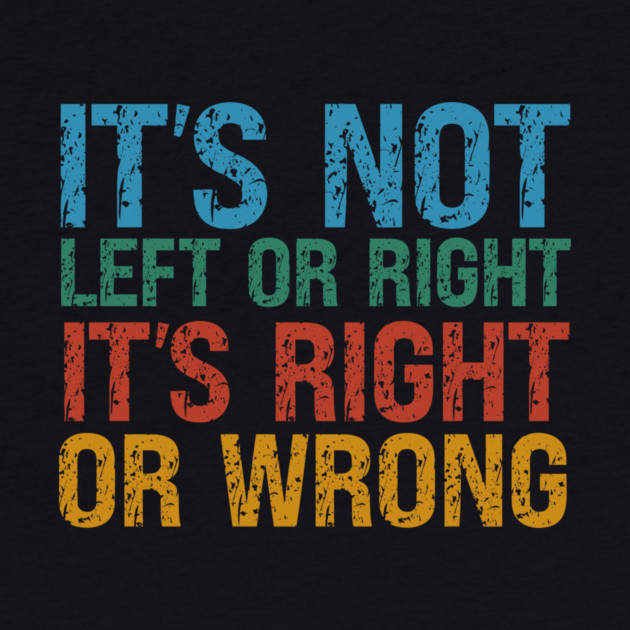It's Not Left Or Right It's Right Or Wrong by Charles's Store 8