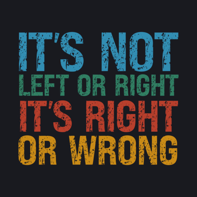 It's Not Left Or Right It's Right Or Wrong by Charles's Store 8