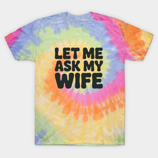 Let Me Ask My Wife Vintage Funny Saying T-Shirt by JessArty
