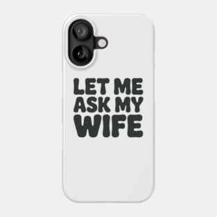 Let Me Ask My Wife Vintage Funny Saying Phone Case
