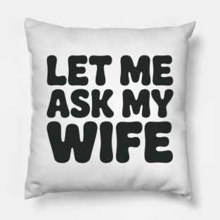 Let Me Ask My Wife Vintage Funny Saying Pillow