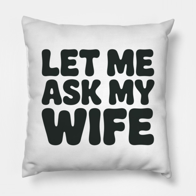 Let Me Ask My Wife Vintage Funny Saying Pillow by JessArty