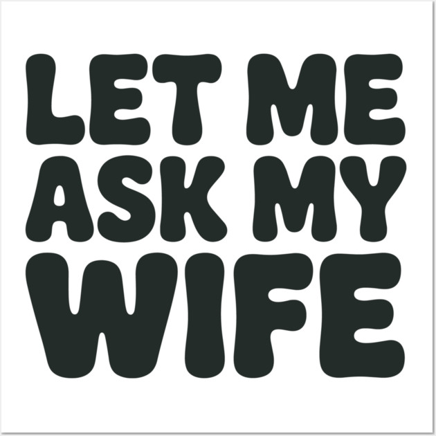 Let Me Ask My Wife Vintage Funny Saying Wall Art by JessArty