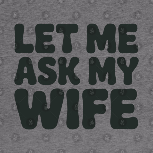 Let Me Ask My Wife Vintage Funny Saying by JessArty