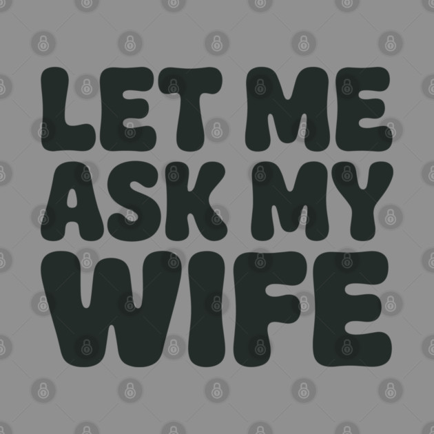 Let Me Ask My Wife Vintage Funny Saying by JessArty