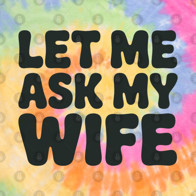 Let Me Ask My Wife Vintage Funny Saying by JessArty