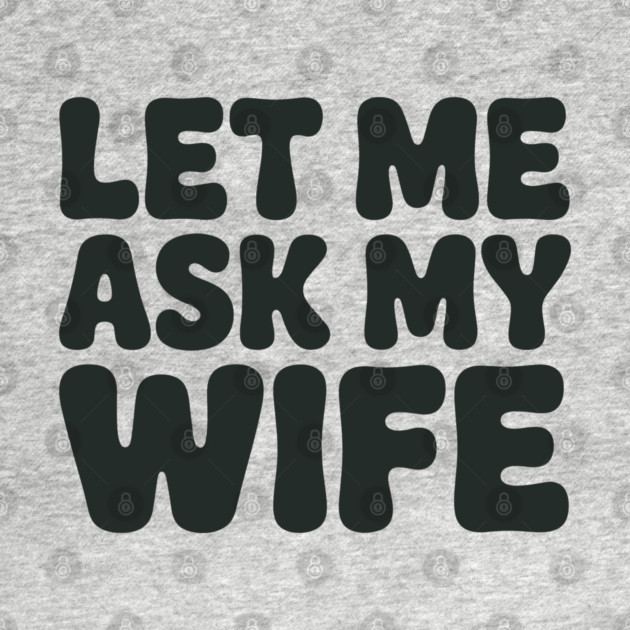 Let Me Ask My Wife Vintage Funny Saying by JessArty
