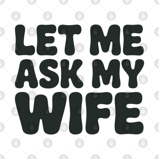 Let Me Ask My Wife Vintage Funny Saying by JessArty