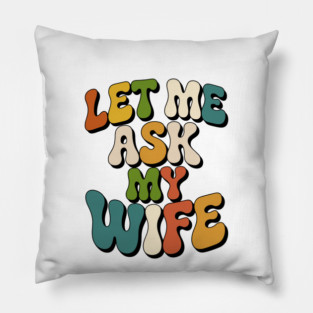 let-me-ask-my-wife Pillow