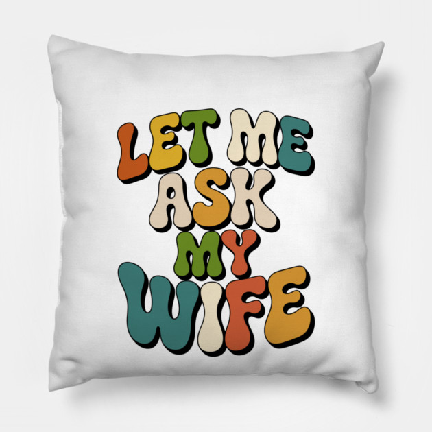 let-me-ask-my-wife Pillow by JessArty