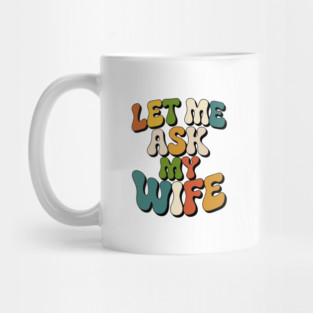let-me-ask-my-wife Mug