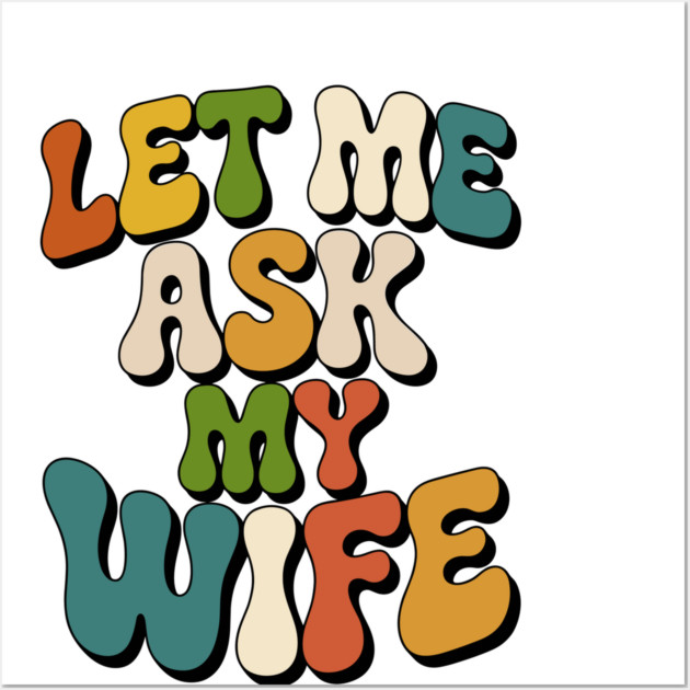 let-me-ask-my-wife Wall Art by JessArty