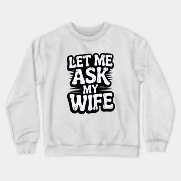 let-me-ask-my-wife Crewneck Sweatshirt by JessArty