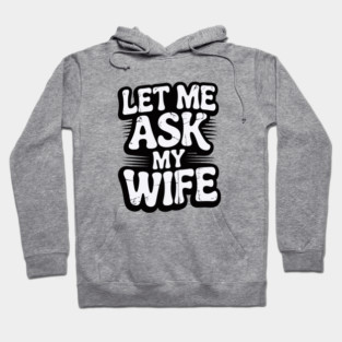 let-me-ask-my-wife Hoodie