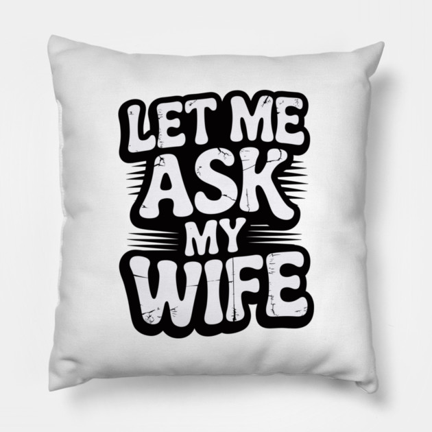 let-me-ask-my-wife Pillow by JessArty