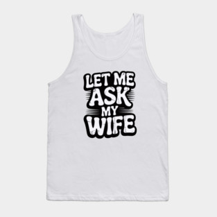 let-me-ask-my-wife Tank Top