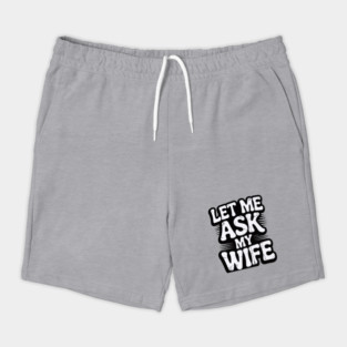 let-me-ask-my-wife Shorts