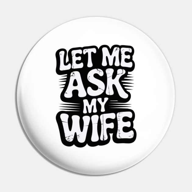 let-me-ask-my-wife Pin by JessArty