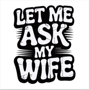let-me-ask-my-wife Posters and Art