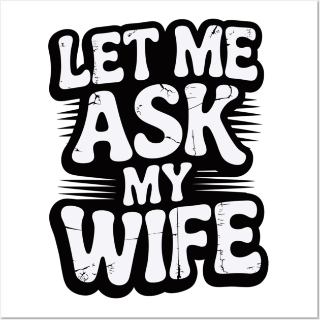 let-me-ask-my-wife Wall Art by JessArty