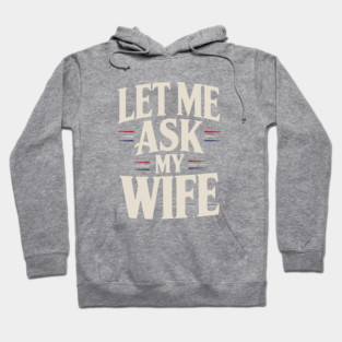 let-me-ask-my-wife Hoodie