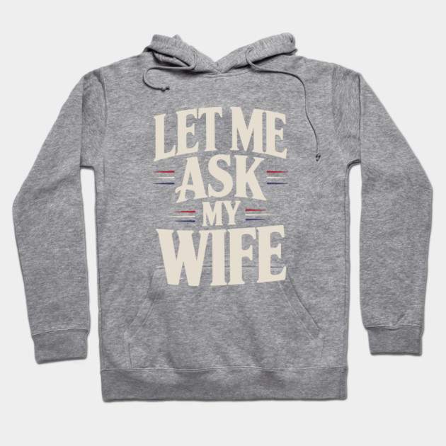 let-me-ask-my-wife Hoodie by JessArty