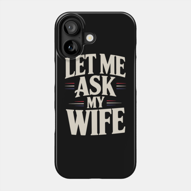 let-me-ask-my-wife Phone Case by JessArty