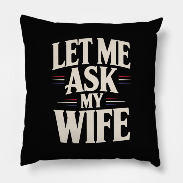 let-me-ask-my-wife Pillow by JessArty