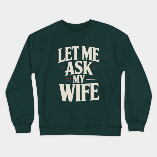 let-me-ask-my-wife Crewneck Sweatshirt by JessArty