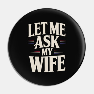 let-me-ask-my-wife Pin