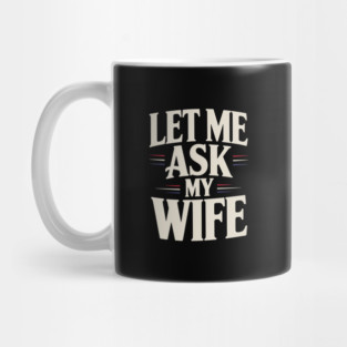 let-me-ask-my-wife Mug