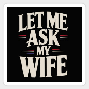 let-me-ask-my-wife Magnet