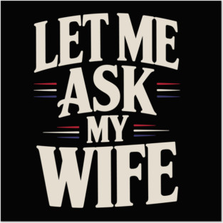 let-me-ask-my-wife Posters and Art