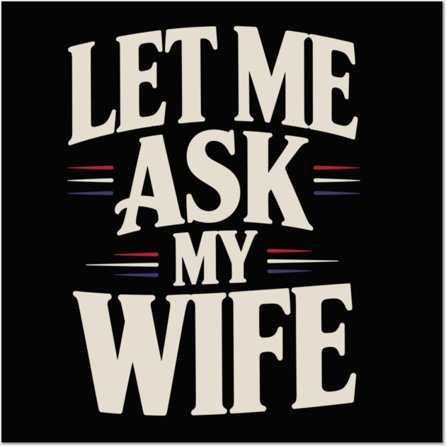 let-me-ask-my-wife Wall Art by JessArty