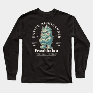 Native Michigander : frostbite is a personality trait Long Sleeve T-Shirt
