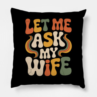 Let Me Ask My Wife Groovy Funny Saying Pillow