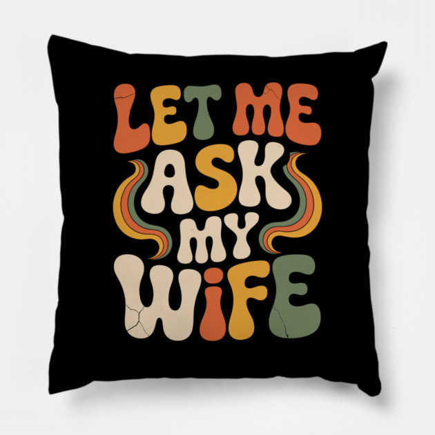 Let Me Ask My Wife Groovy Funny Saying Pillow by JessArty