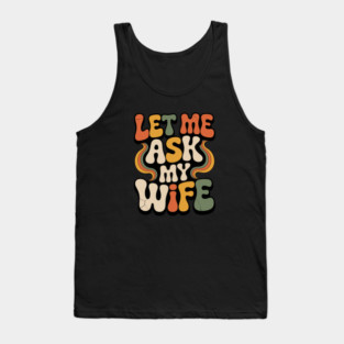 Let Me Ask My Wife Groovy Funny Saying Tank Top