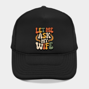 Let Me Ask My Wife Groovy Funny Saying Hat