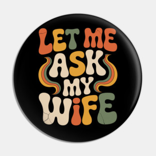 Let Me Ask My Wife Groovy Funny Saying Pin