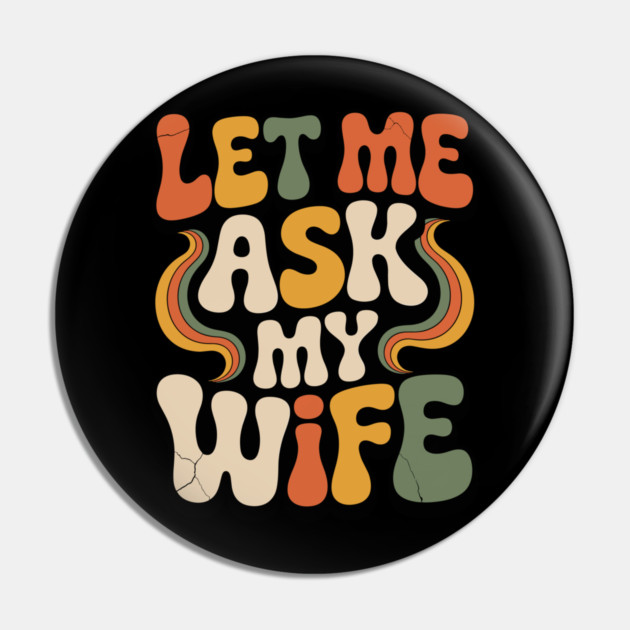 Let Me Ask My Wife Groovy Funny Saying Pin by JessArty