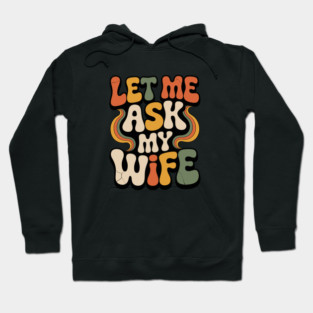 Let Me Ask My Wife Groovy Funny Saying Hoodie