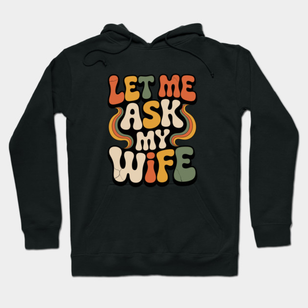 Let Me Ask My Wife Groovy Funny Saying Hoodie by JessArty