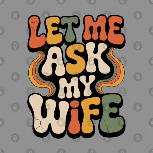 Let Me Ask My Wife Groovy Funny Saying by JessArty