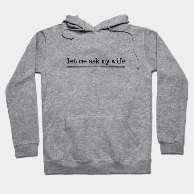 let-me-ask-my-wife-vintage-funny-saying Hoodie by JessArty