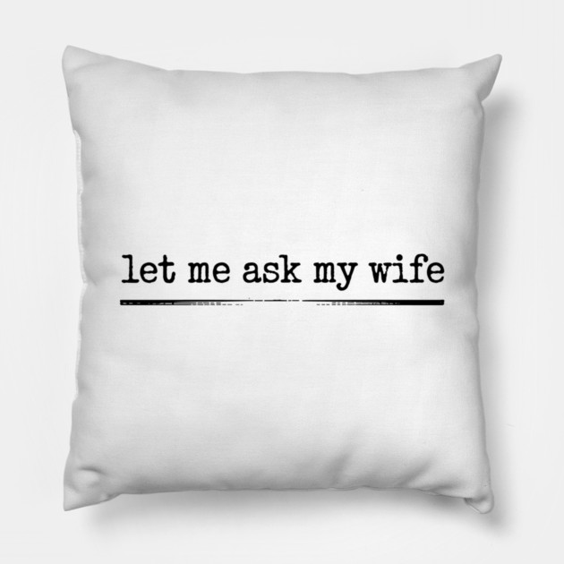 let-me-ask-my-wife-vintage-funny-saying Pillow by JessArty