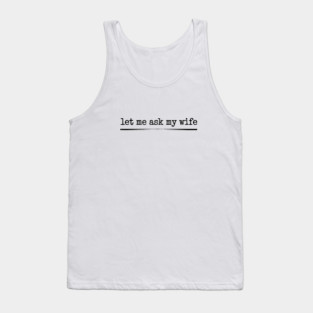 let-me-ask-my-wife-vintage-funny-saying Tank Top