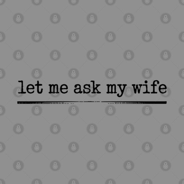 let-me-ask-my-wife-vintage-funny-saying by JessArty