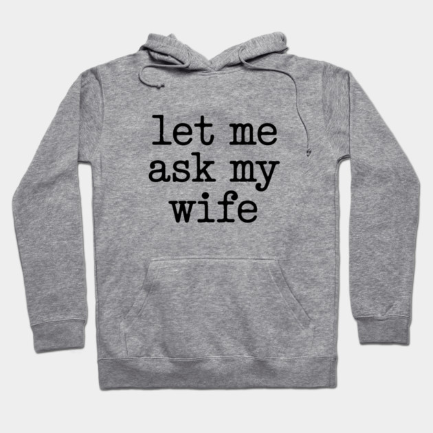 let-me-ask-my-wife-vintage-funny-saying Hoodie by JessArty