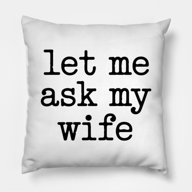 let-me-ask-my-wife-vintage-funny-saying Pillow by JessArty
